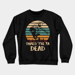 Shred Till Ya Dead Retro Skateboarder Crewneck Sweatshirt